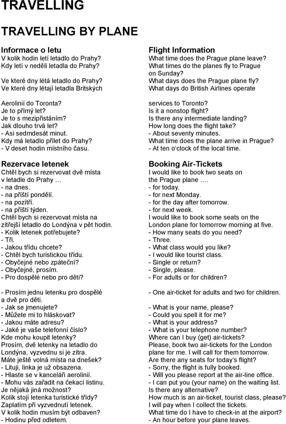 What days do British Airlines operate Aerolinií do Toronta? services to Toronto? Je to přímý let? Is it a nonstop flight? Je to s mezipřistáním? Is there any intermediate landing? Jak dlouho trvá let?