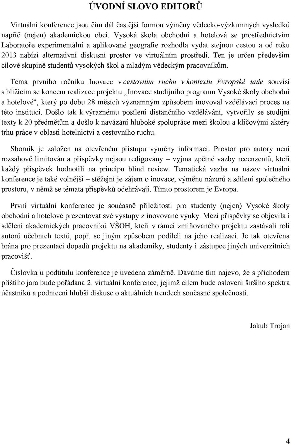 prostředí. Ten je určen především cílové skupině studentů vysokých škol a mladým vědeckým pracovníkům.