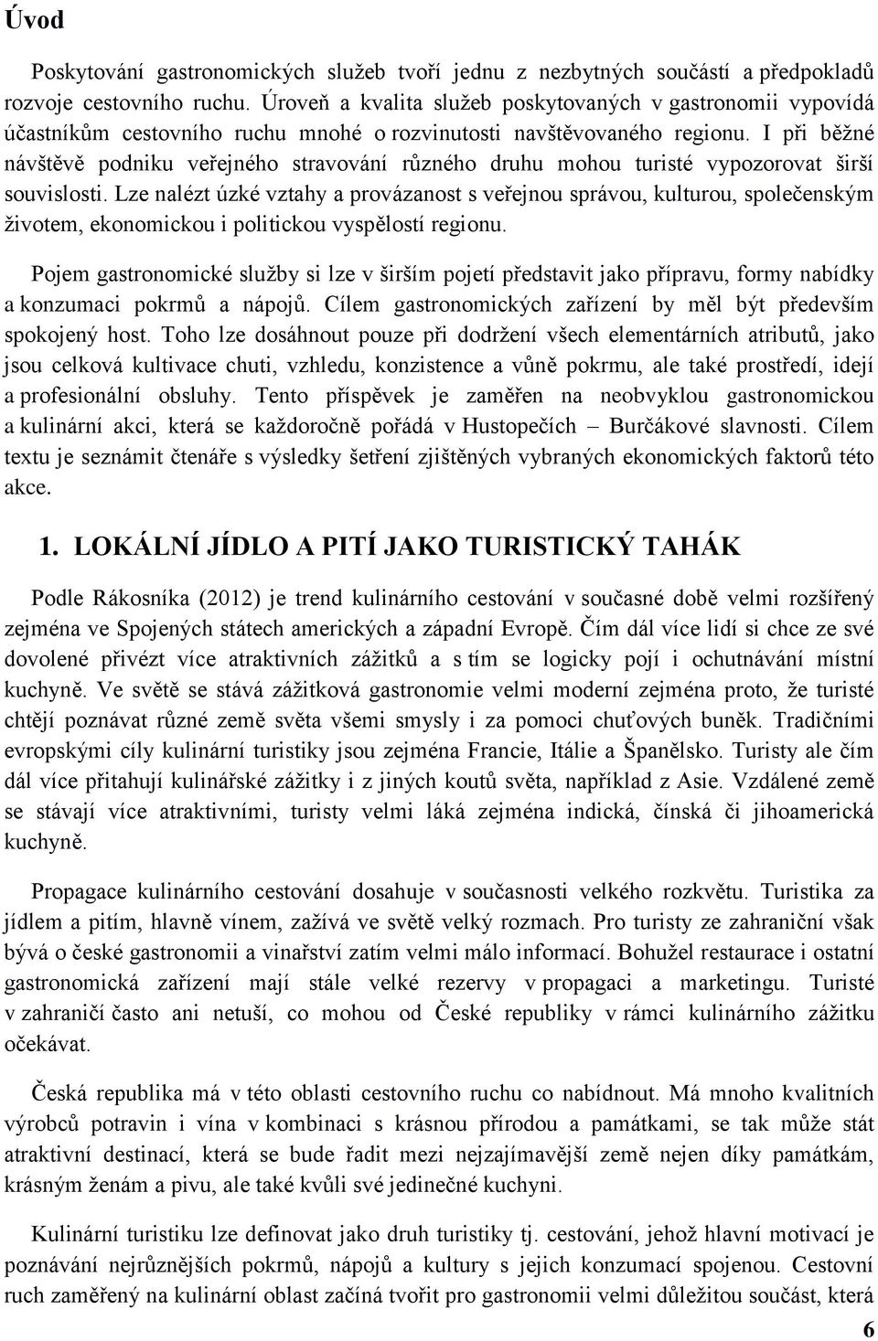 I při běžné návštěvě podniku veřejného stravování různého druhu mohou turisté vypozorovat širší souvislosti.