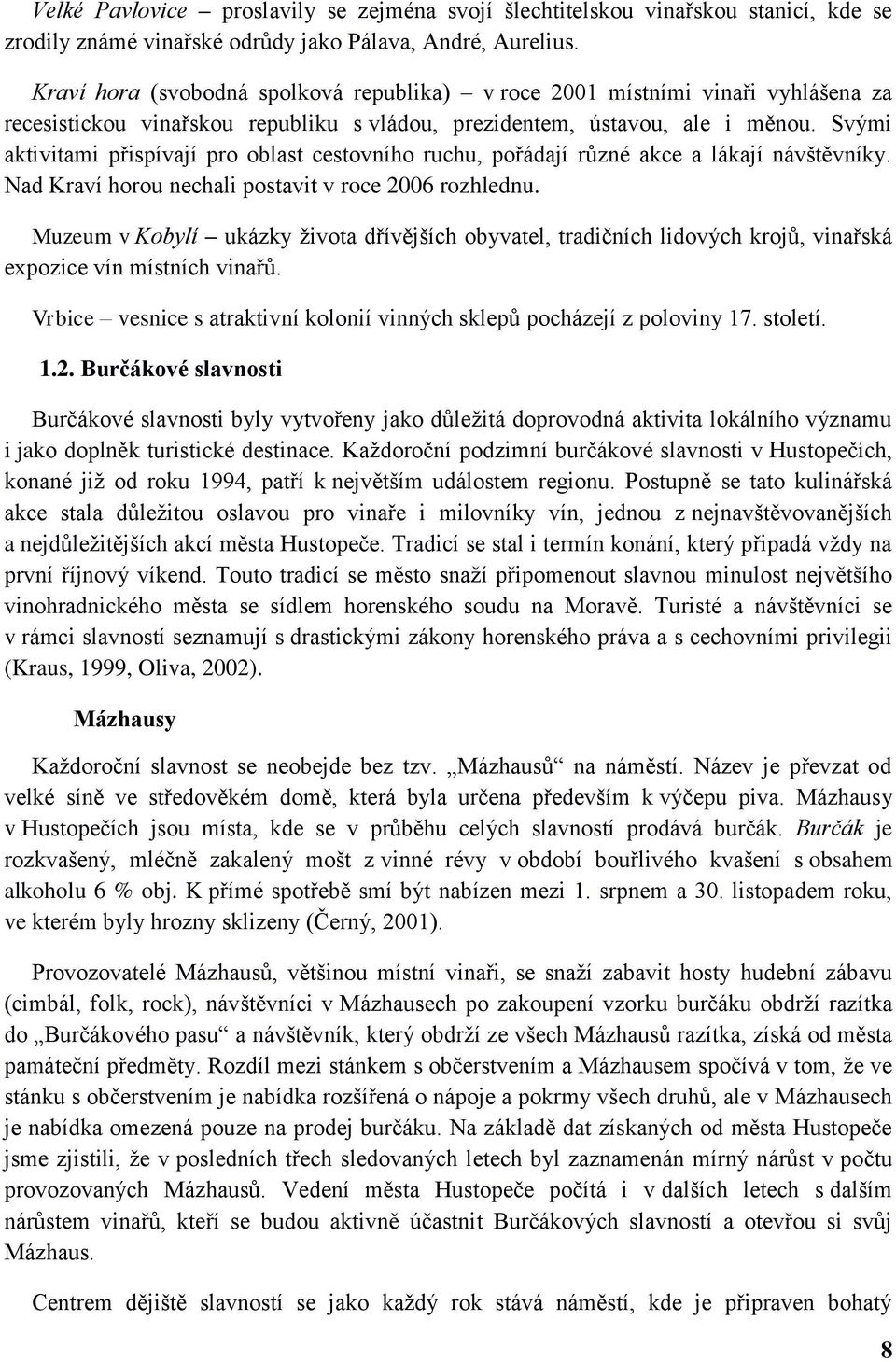 Svými aktivitami přispívají pro oblast cestovního ruchu, pořádají různé akce a lákají návštěvníky. Nad Kraví horou nechali postavit v roce 2006 rozhlednu.