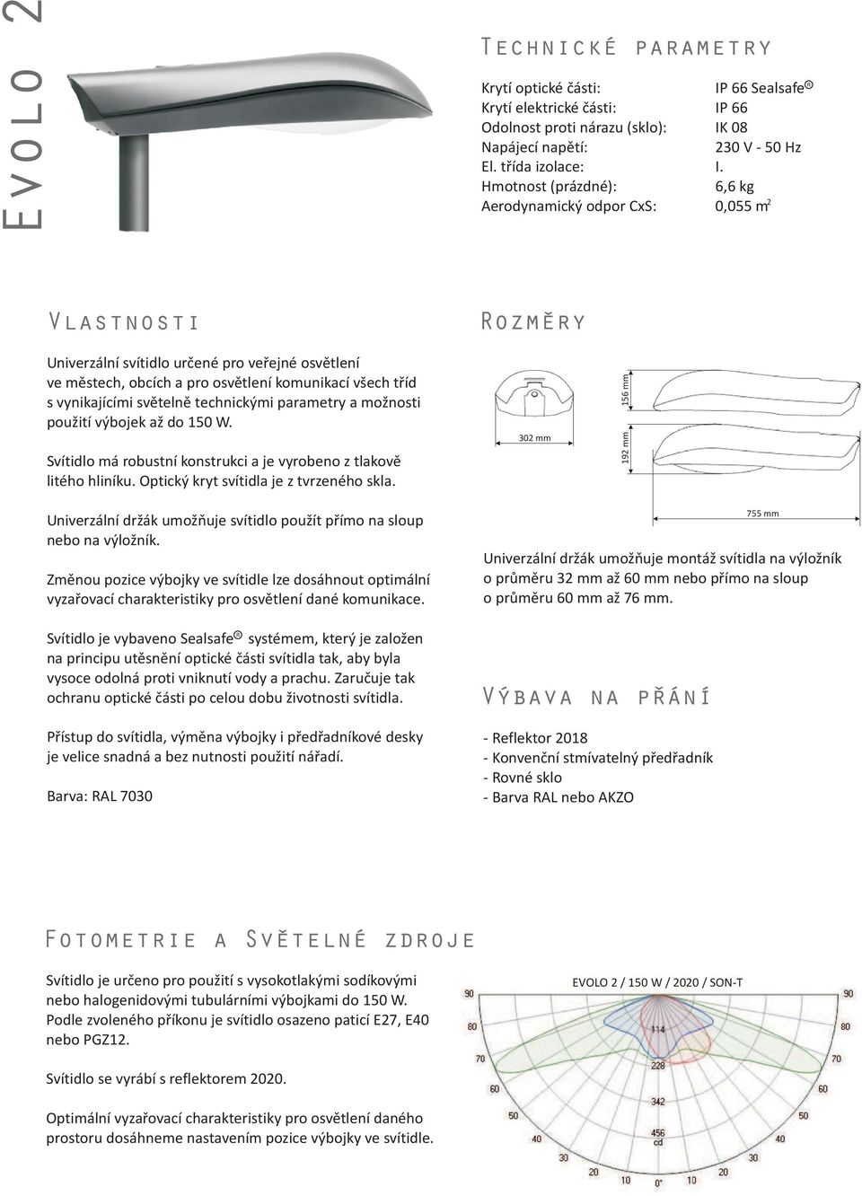 6,6 kg 2 0,055 m Vlastnosti ozmery Univerzální svítidlo urèené pro veøejné osvìtlení ve mìstech, obcích a pro osvìtlení komunikací všech tøíd s vynikajícími svìtelnì technickými parametry a mo nosti