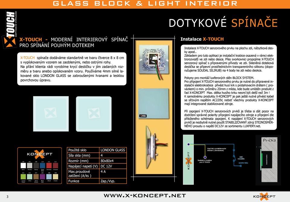 Používáme 4mm silné lakované sklo LONDON GLASS se zabroušenými hranami a lesklou povrchovou úpravu. Instalace X-TOUCH Instalace X-TOUCH senzorového prvku na plochu zdi, nábytkové desky apod.