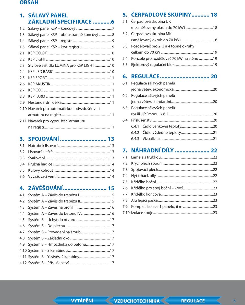 ..11 2.10 Návarek pro automatickou odvzdušňovací armaturu na registr...11 2.11 Návarek pro vypouštěcí armaturu na registr...11 3. SPOJOVÁNÍ... 13 3.1 Nátrubek lisovací...13 3.2 Lisovací kleště...13 3.3 Svařování.