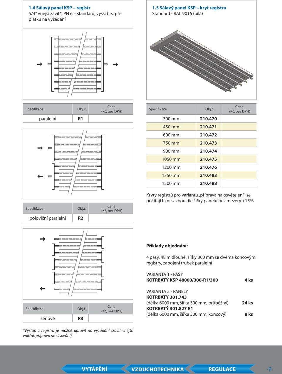 488 Kryty registrů pro variantu příprava na osvětelení se počítají fixní sazbou dle šířky panelu bez mezery +15% poloviční paralelní R2 Příklady objednání: 4 pásy, 48 m dlouhé, šířky 300 mm se dvěma