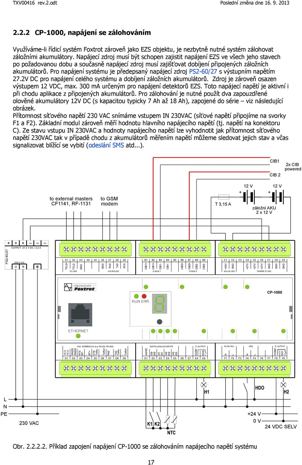 Pro napájení systému je předepsaný napájecí zdroj PS2-60/27 s výstupním napětím 27.2V DC pro napájení celého systému a dobíjení záložních akumulátorů. Zdroj je zároveň osazen výstupem 12 VDC, max.