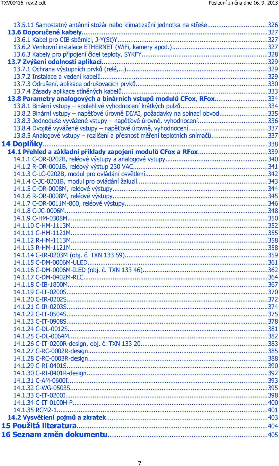 ..330 13.7.4 Zásady aplikace stíněných kabelů...333 13.8 Parametry analogových a binárních vstupů modulů CFox, RFox...334 13.8.1 Binární vstupy spolehlivé vyhodnocení krátkých pulzů...334 13.8.2 Binární vstupy napěťové úrovně DI/AI, požadavky na spínací obvod.