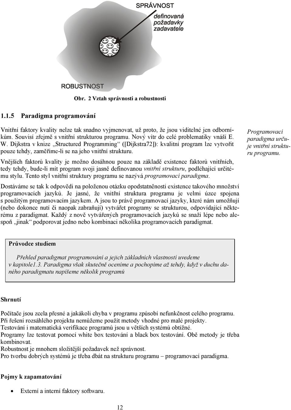 Dijkstra v knize Structured Programming ([Dijkstra72]): kvalitní program lze vytvořit pouze tehdy, zaměříme-li se na jeho vnitřní strukturu.