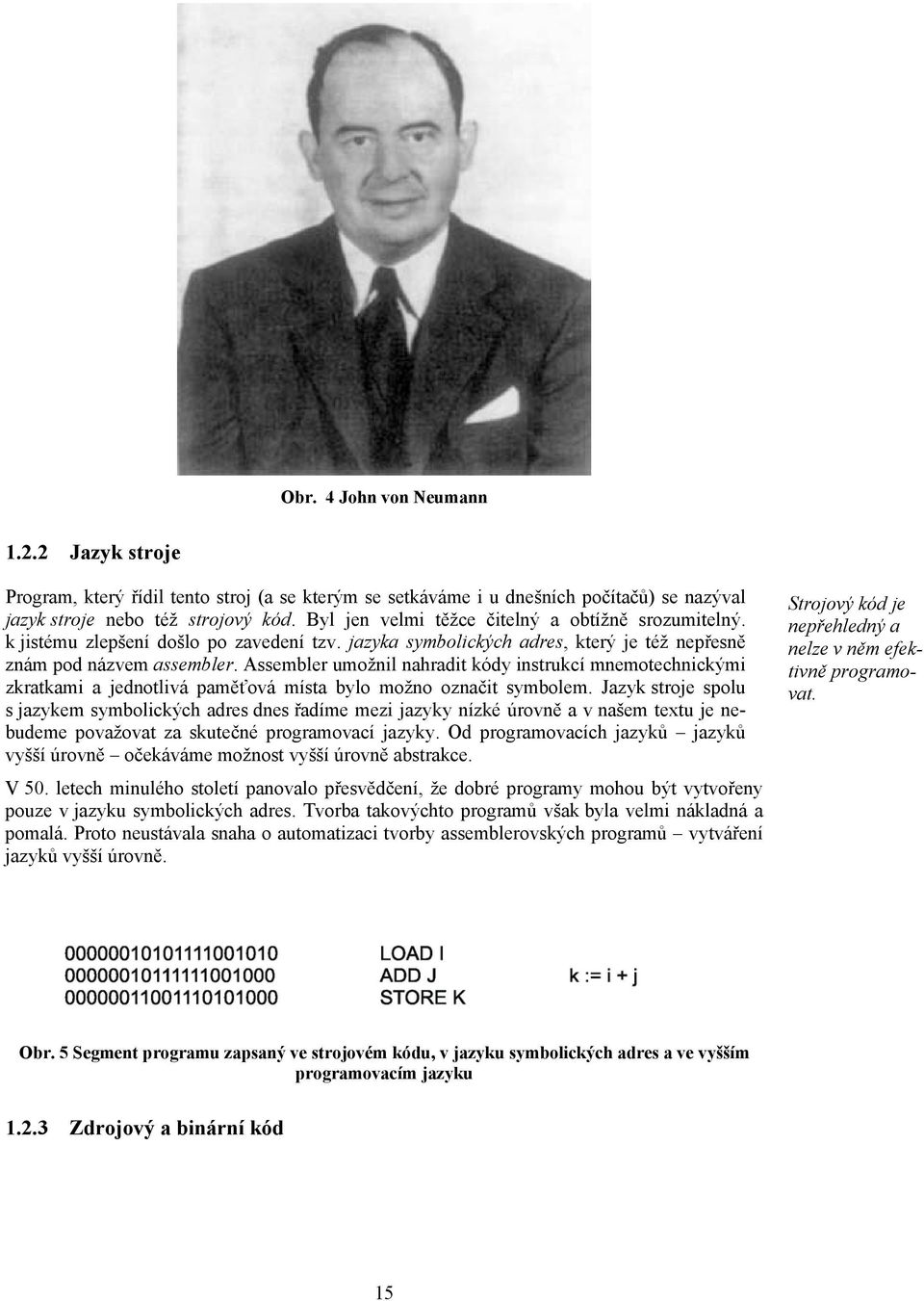 Assembler umožnil nahradit kódy instrukcí mnemotechnickými zkratkami a jednotlivá paměťová místa bylo možno označit symbolem.