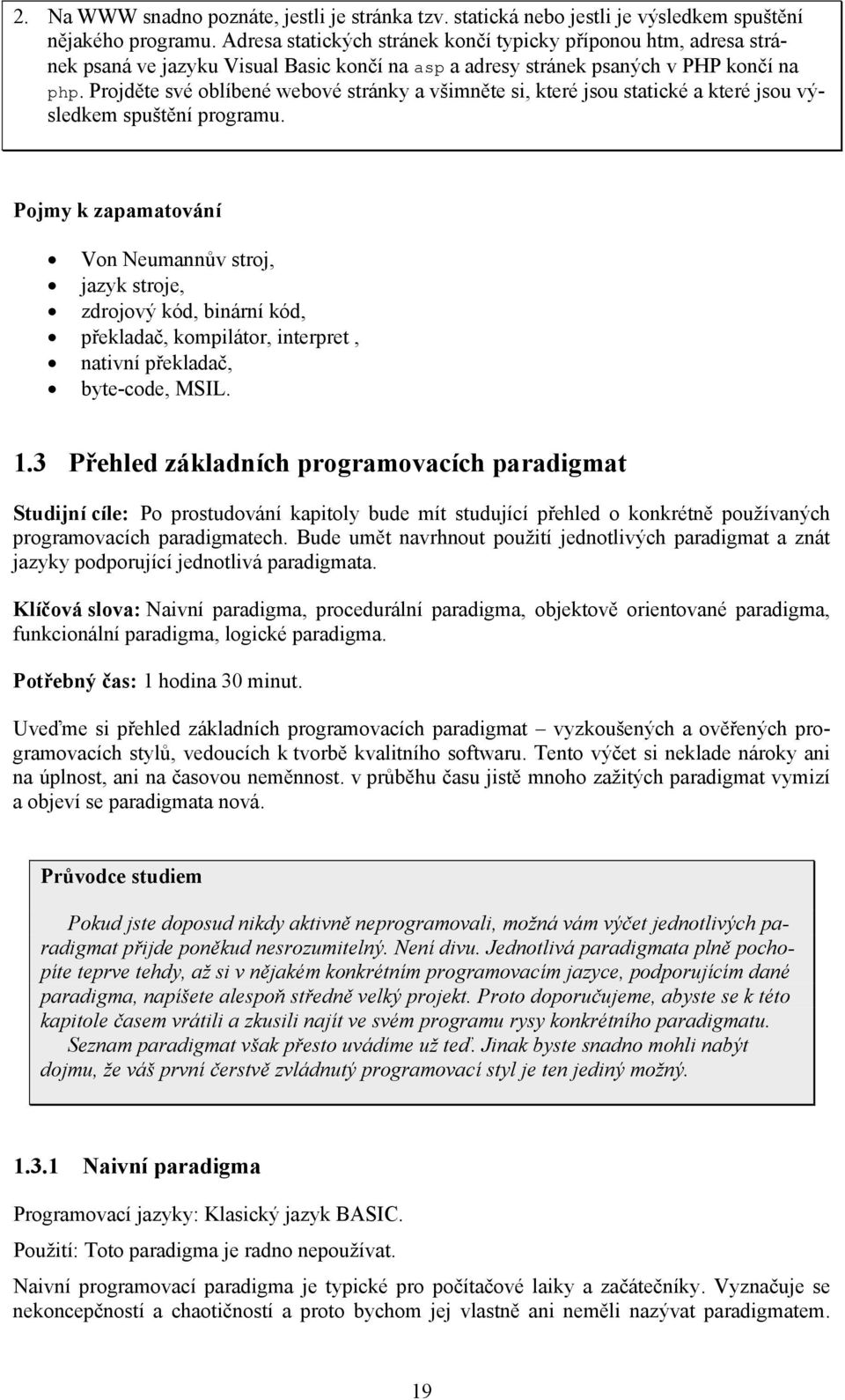 Projděte své oblíbené webové stránky a všimněte si, které jsou statické a které jsou výsledkem spuštění programu.