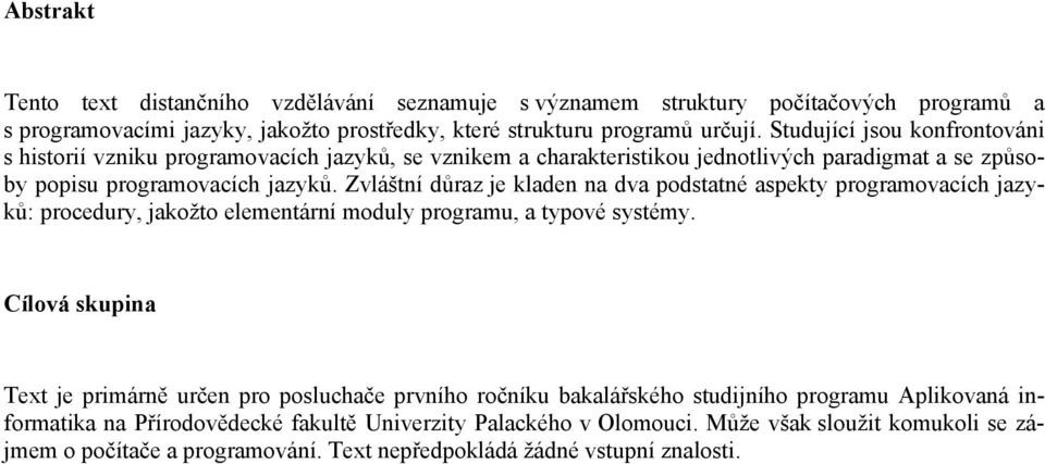 Zvláštní důraz je kladen na dva podstatné aspekty programovacích jazyků: procedury, jakožto elementární moduly programu, a typové systémy.