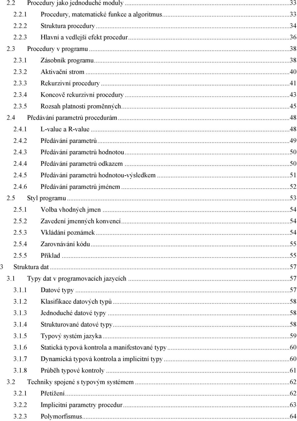 4 Předávání parametrů procedurám...48 2.4.1 L-value a R-value...48 2.4.2 Předávání parametrů...49 2.4.3 Předávání parametrů hodnotou...50 2.4.4 Předávání parametrů odkazem...50 2.4.5 Předávání parametrů hodnotou-výsledkem.