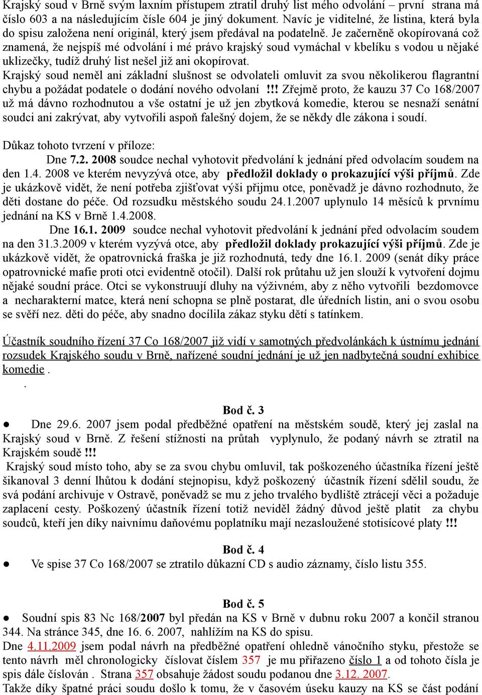 Je začerněně okopírovaná což znamená, že nejspíš mé odvolání i mé právo krajský soud vymáchal v kbelíku s vodou u nějaké uklizečky, tudíž druhý list nešel již ani okopírovat.