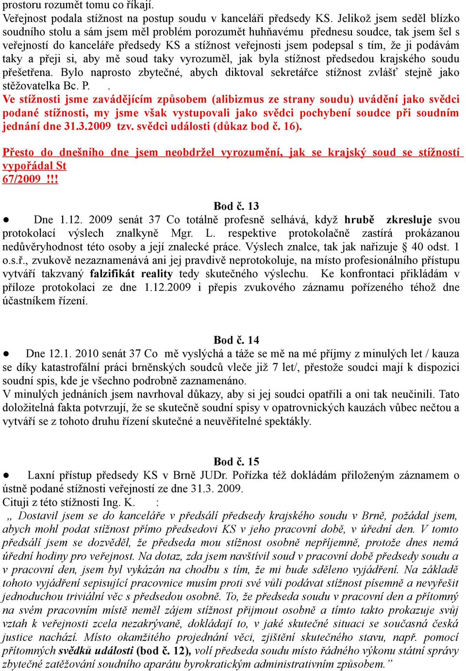 ji podávám taky a přeji si, aby mě soud taky vyrozuměl, jak byla stížnost předsedou krajského soudu přešetřena.