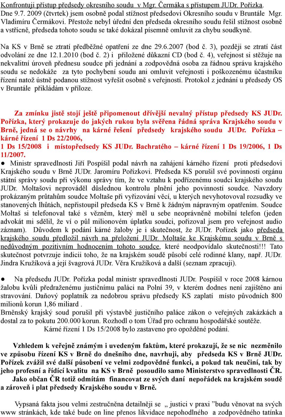 Na KS v Brně se ztratí předběžné opatření ze dne 29.6.2007 (bod č. 3), později se ztratí část odvolání ze dne 12.1.2010 (bod č. 2) i přiložené důkazní CD (bod č.