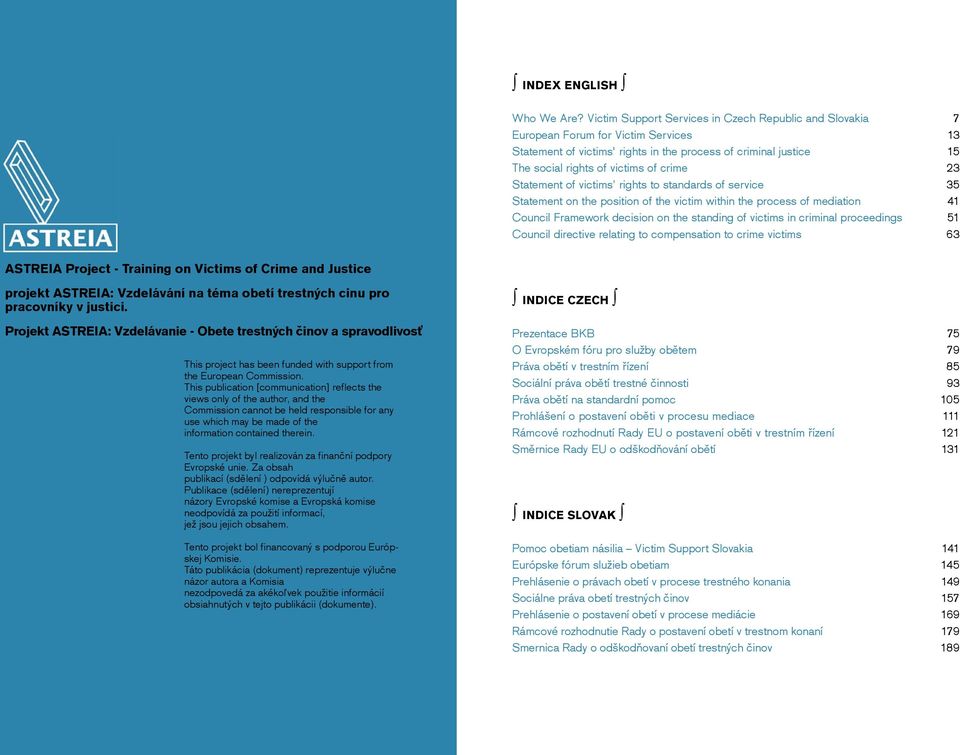 Statement of victims rights to standards of service Statement on the position of the victim within the process of mediation Council Framework decision on the standing of victims in criminal