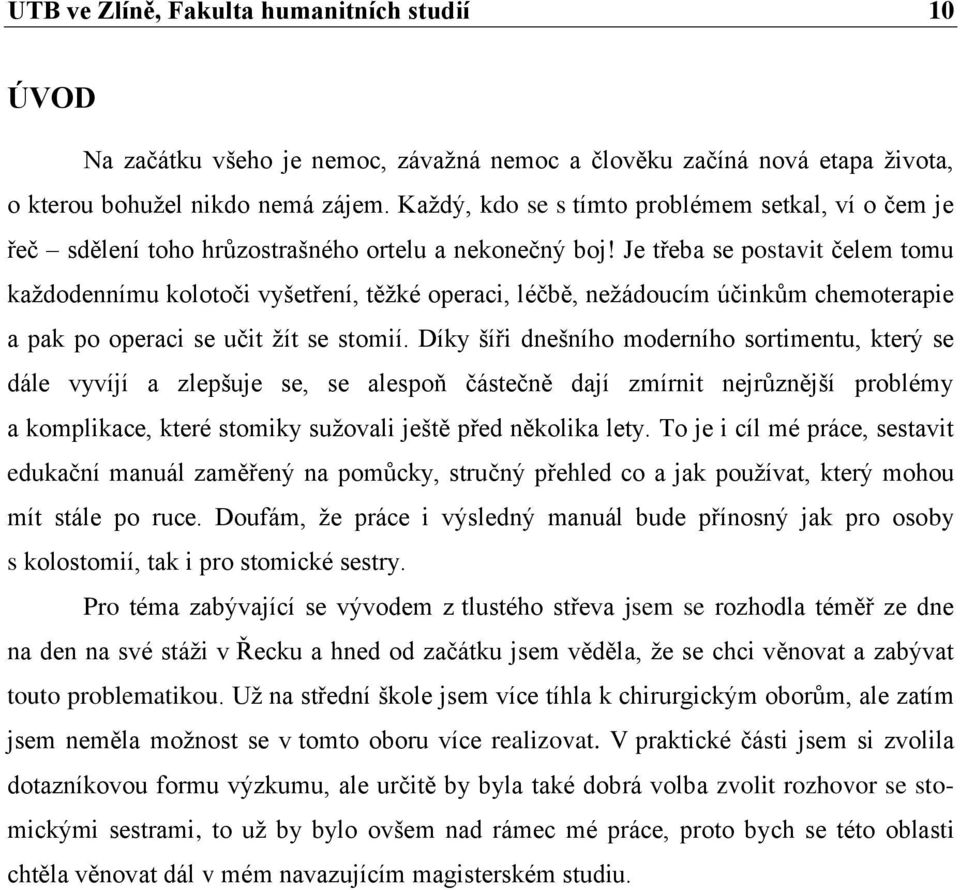 Je třeba se postavit čelem tomu každodennímu kolotoči vyšetření, těžké operaci, léčbě, nežádoucím účinkům chemoterapie a pak po operaci se učit žít se stomií.