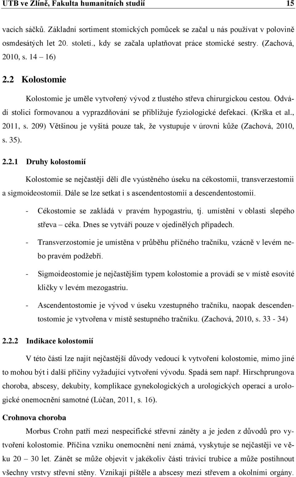 Odvádí stolici formovanou a vyprazdňování se přibližuje fyziologické defekaci. (Krška et al., 20