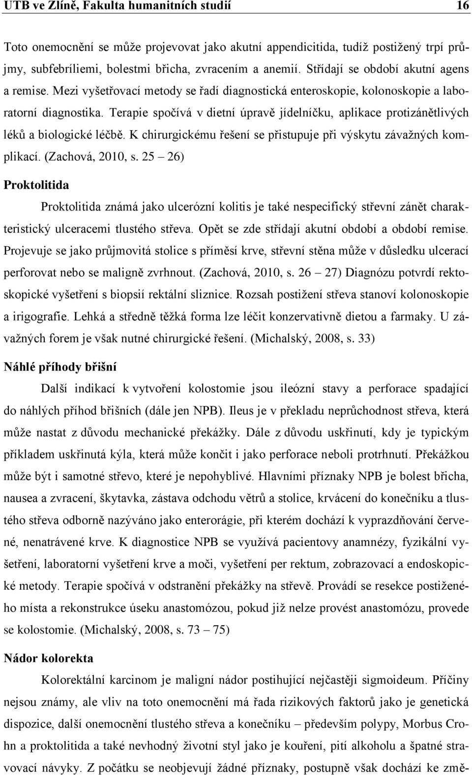 Terapie spočívá v dietní úpravě jídelníčku, aplikace protizánětlivých léků a biologické léčbě. K chirurgickému řešení se přistupuje při výskytu závažných komplikací. (Zachová, 2010, s.