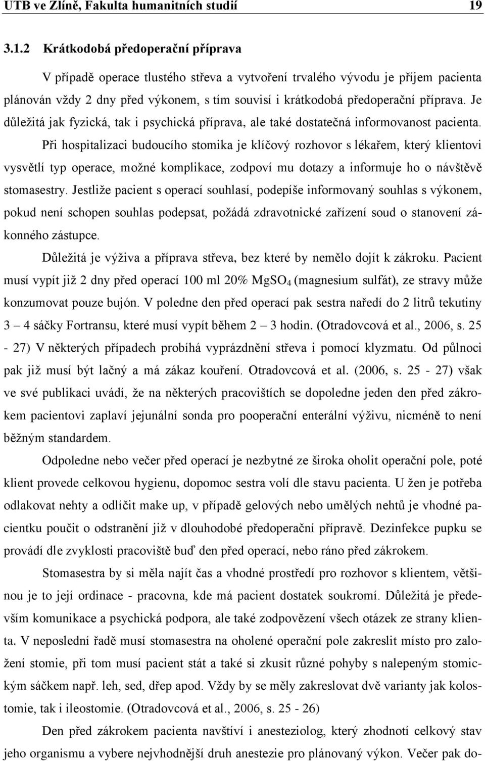 příprava. Je důležitá jak fyzická, tak i psychická příprava, ale také dostatečná informovanost pacienta.