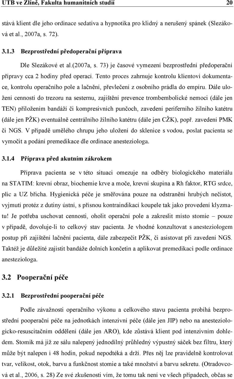 Tento proces zahrnuje kontrolu klientovi dokumentace, kontrolu operačního pole a lačnění, převlečení z osobního prádla do empíru.