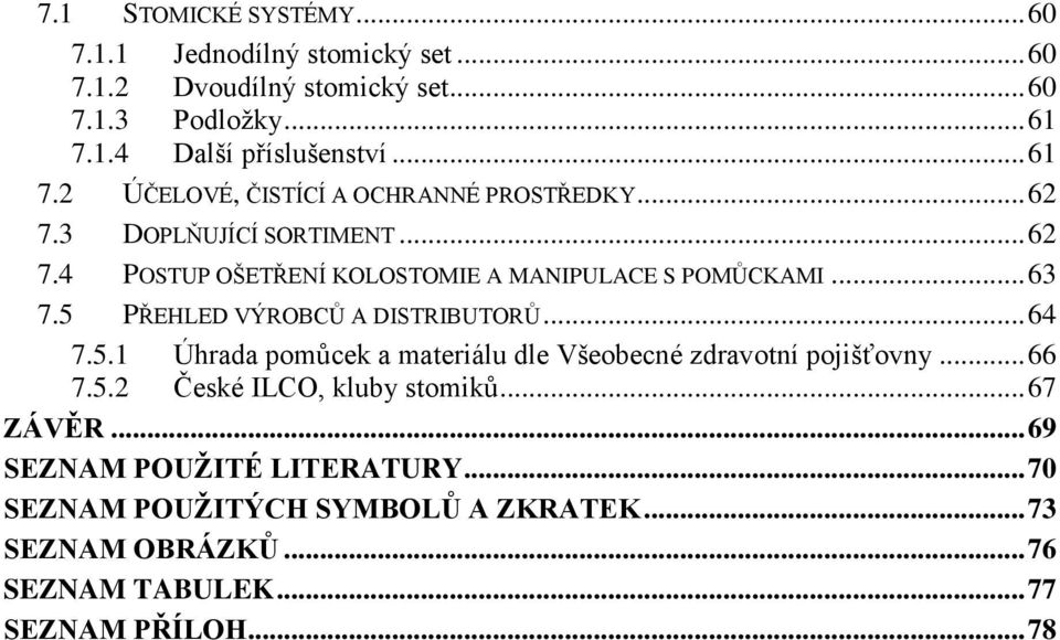 5 PŘEHLED VÝROBCŮ A DISTRIBUTORŮ... 64 7.5.1 Úhrada pomůcek a materiálu dle Všeobecné zdravotní pojišťovny... 66 7.5.2 České ILCO, kluby stomiků.