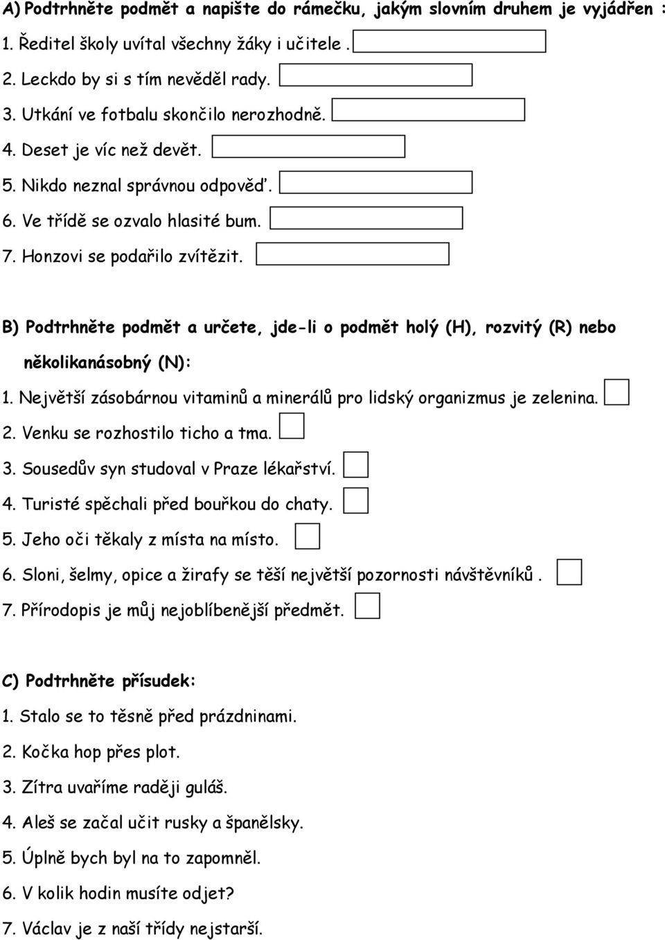 B) Podtrhněte podmět a určete, jde-li o podmět holý (H), rozvitý (R) nebo několikanásobný (N): 1. Největší zásobárnou vitaminů a minerálů pro lidský organizmus je zelenina. 2.