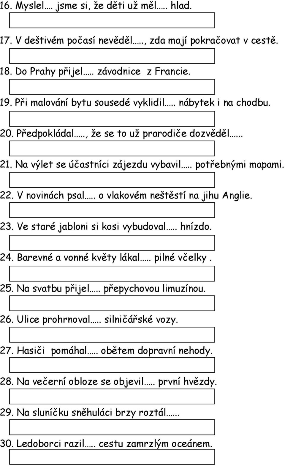 . o vlakovém neštěstí na jihu Anglie. 23. Ve staré jabloni si kosi vybudoval.. hnízdo. 24. Barevné a vonné květy lákal.. pilné včelky. 25. Na svatbu přijel.. přepychovou limuzínou. 26.