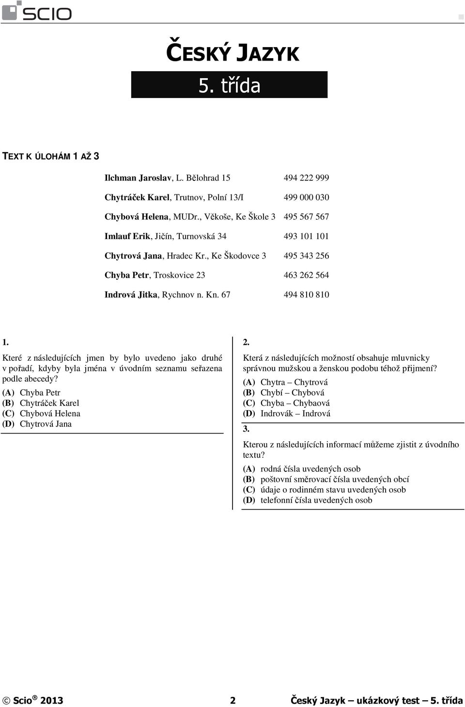 67 494 810 810 1. Které z následujících jmen by bylo uvedeno jako druhé v pořadí, kdyby byla jména v úvodním seznamu seřazena podle abecedy?