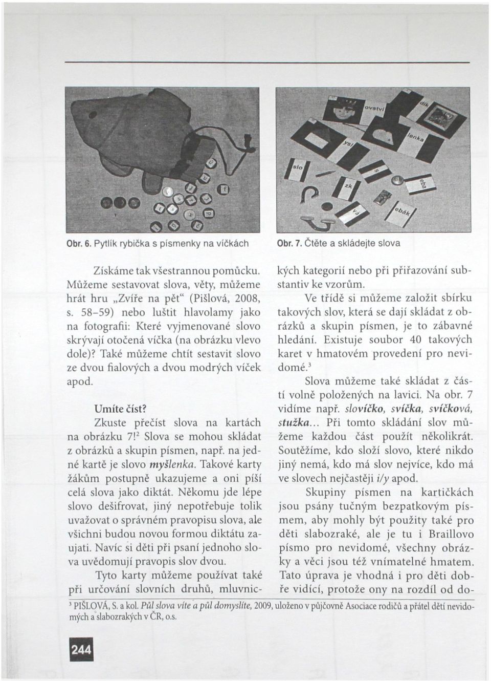 Umíte číst? Zkuste přečíst slova na kartách na obrázku 7! 2 Slova se mohou skládat z obrázků a skupin písmen, např. na jedné kartě je slovo myšlenka.