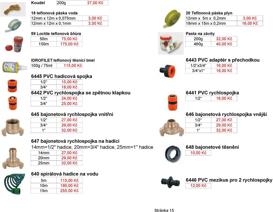 PVC rychlospojka se zpětnou klapkou 6441 PVC rychlospojka 25,00 Kč 645 bajonetová rychlospojka vnitřní 646 bajonetová rychlospojka vnější 27,00 Kč 29,00 Kč 32,00 Kč 647 bajonetová rychlospojka na