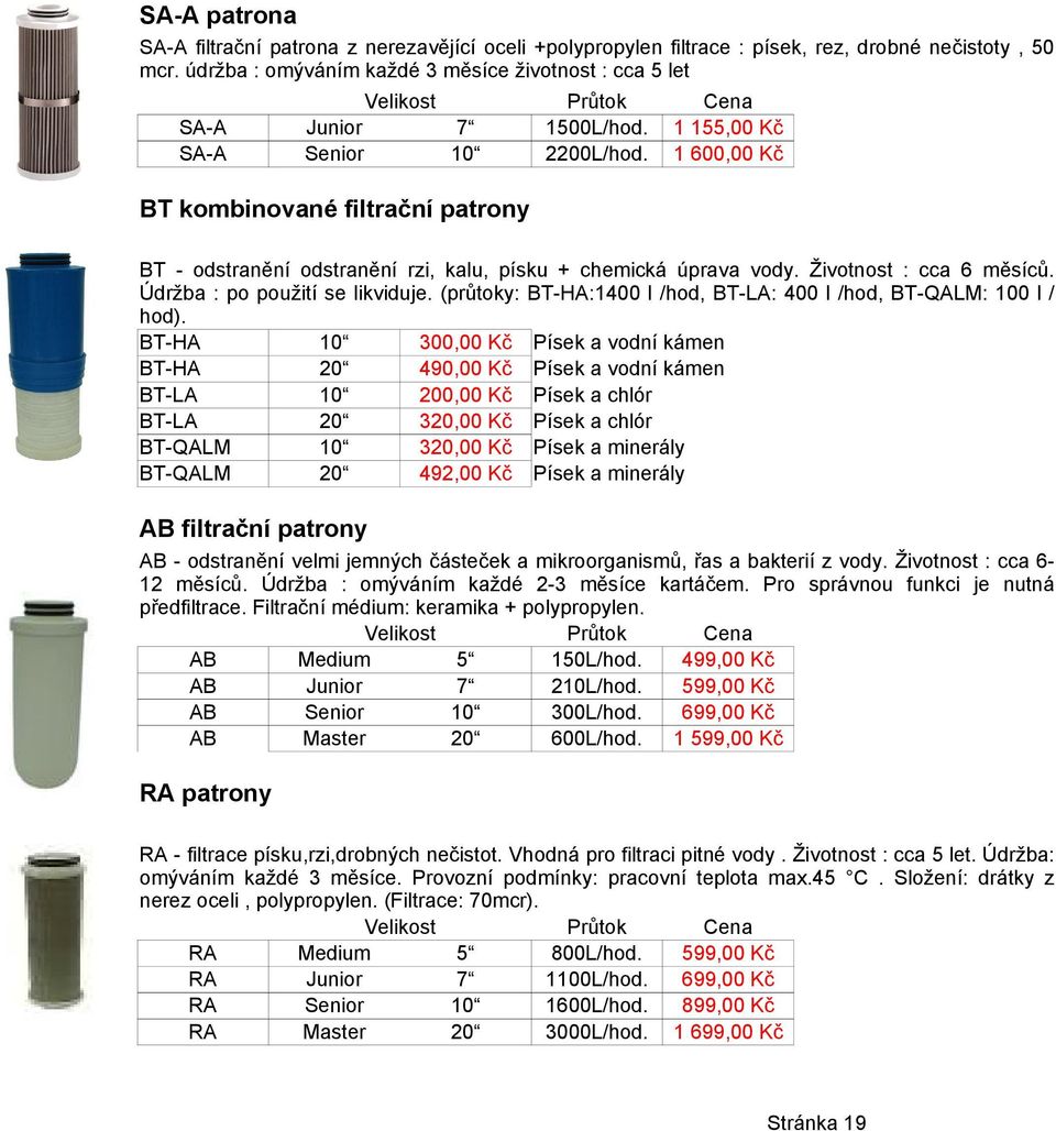 Cena 1 1 1 600,00 Kč BT kombinované filtrační patrony BT - odstranění odstranění rzi, kalu, písku + chemická úprava vody. Životnost : cca 6 měsíců. Údržba : po použití se likviduje.