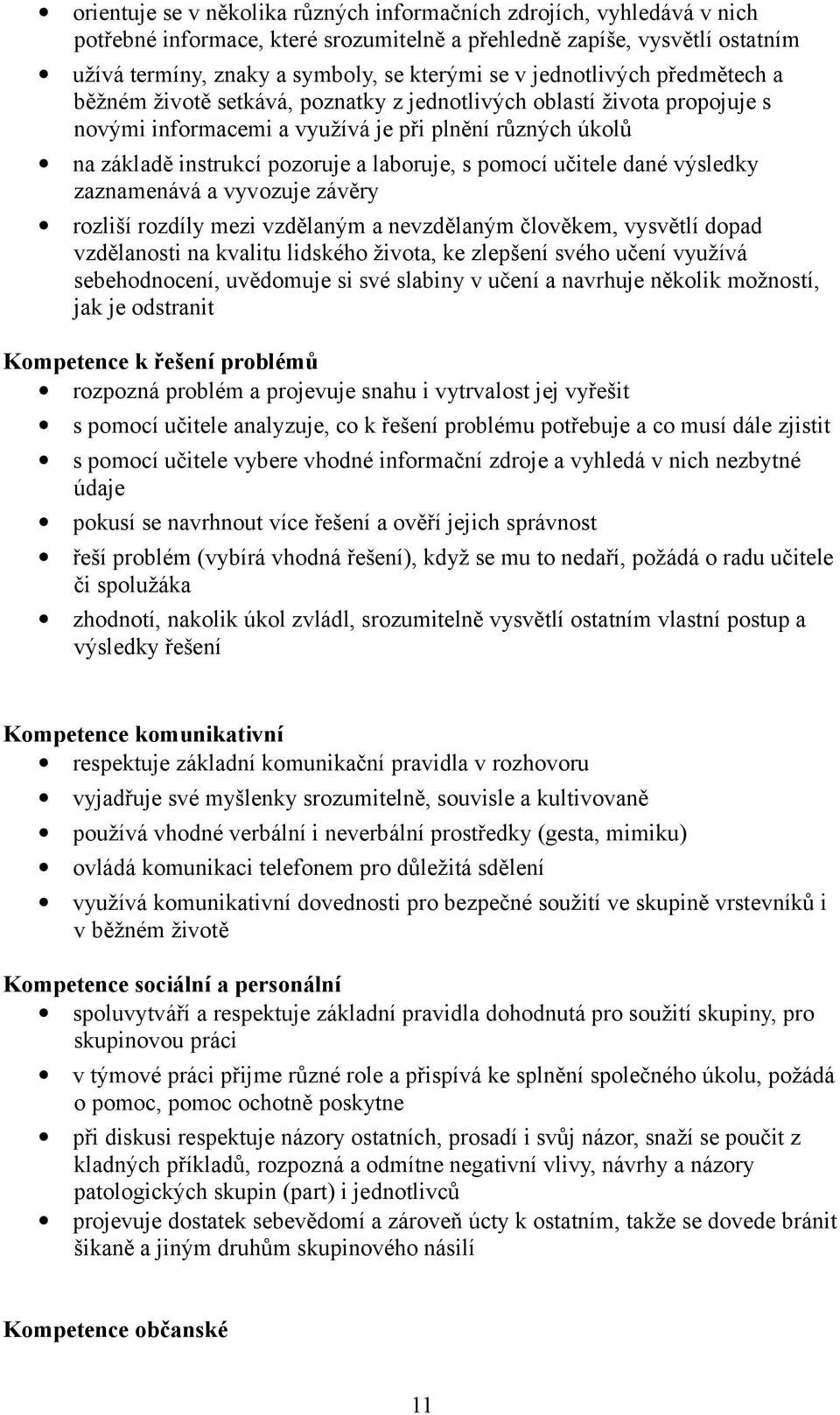 s pomocí učitele dané výsledky zaznamenává a vyvozuje závěry rozliší rozdíly mezi vzdělaným a nevzdělaným člověkem, vysvětlí dopad vzdělanosti na kvalitu lidského života, ke zlepšení svého učení