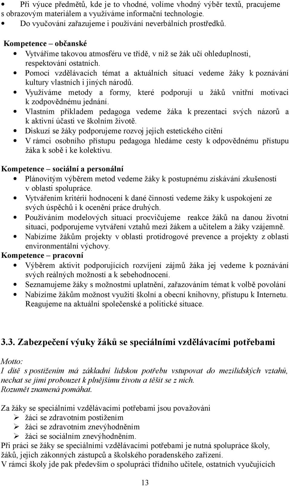 Pomocí vzdělávacích témat a aktuálních situací vedeme žáky k poznávání kultury vlastních i jiných národů. Využíváme metody a formy, které podporují u žáků vnitřní motivaci k zodpovědnému jednání.