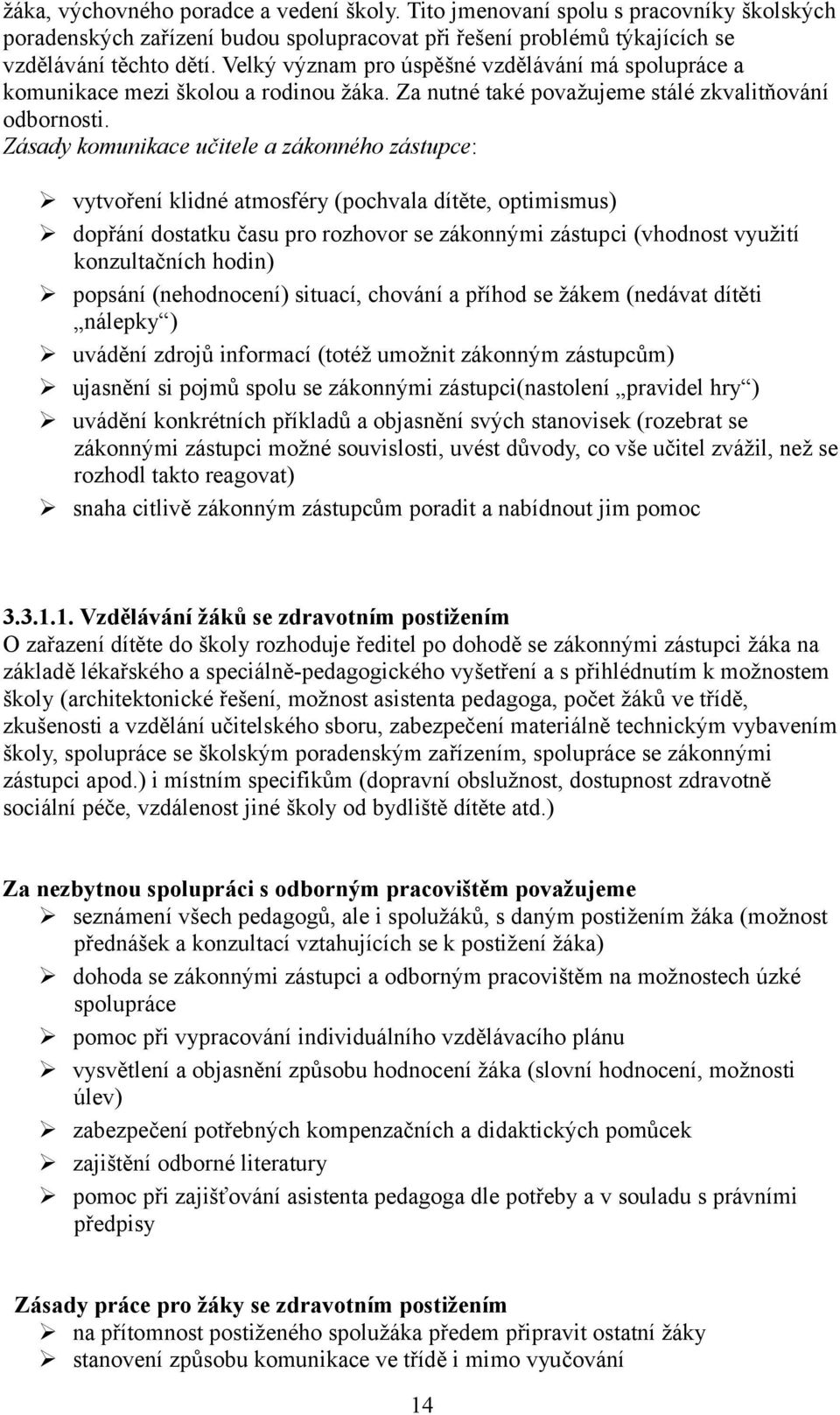 Zásady komunikace učitele a zákonného zástupce: vytvoření klidné atmosféry (pochvala dítěte, optimismus) dopřání dostatku času pro rozhovor se zákonnými zástupci (vhodnost využití konzultačních