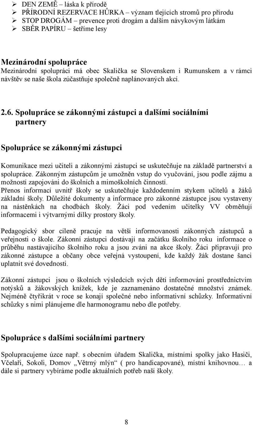 Spolupráce se zákonnými zástupci a dalšími sociálními partnery Spolupráce se zákonnými zástupci Komunikace mezi učiteli a zákonnými zástupci se uskutečňuje na základě partnerství a spolupráce.