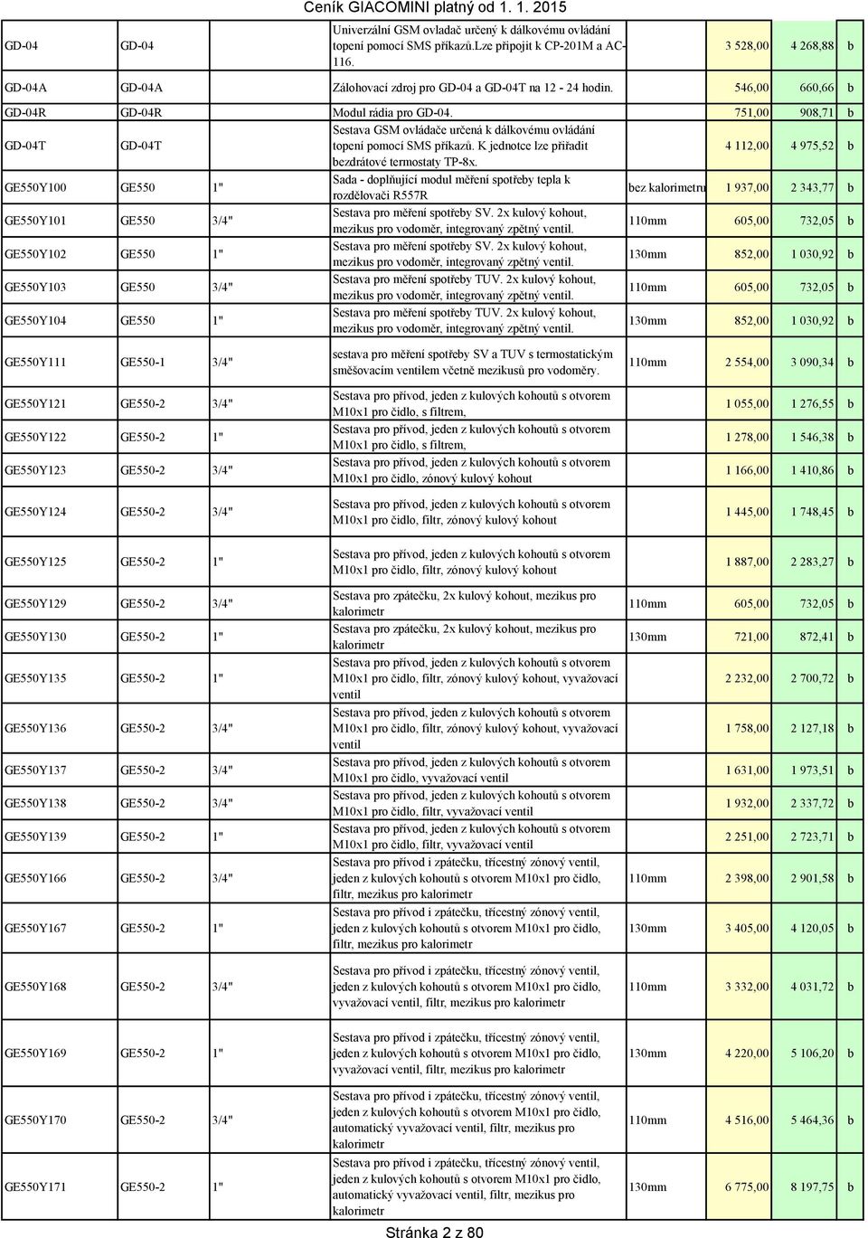 751,00 908,71 b GD-04T GD-04T Sestava GSM ovládače určená k dálkovému ovládání topení pomocí SMS příkazů. K jednotce lze přiřadit 4 112,00 4 975,52 b bezdrátové termostaty TP-8x.