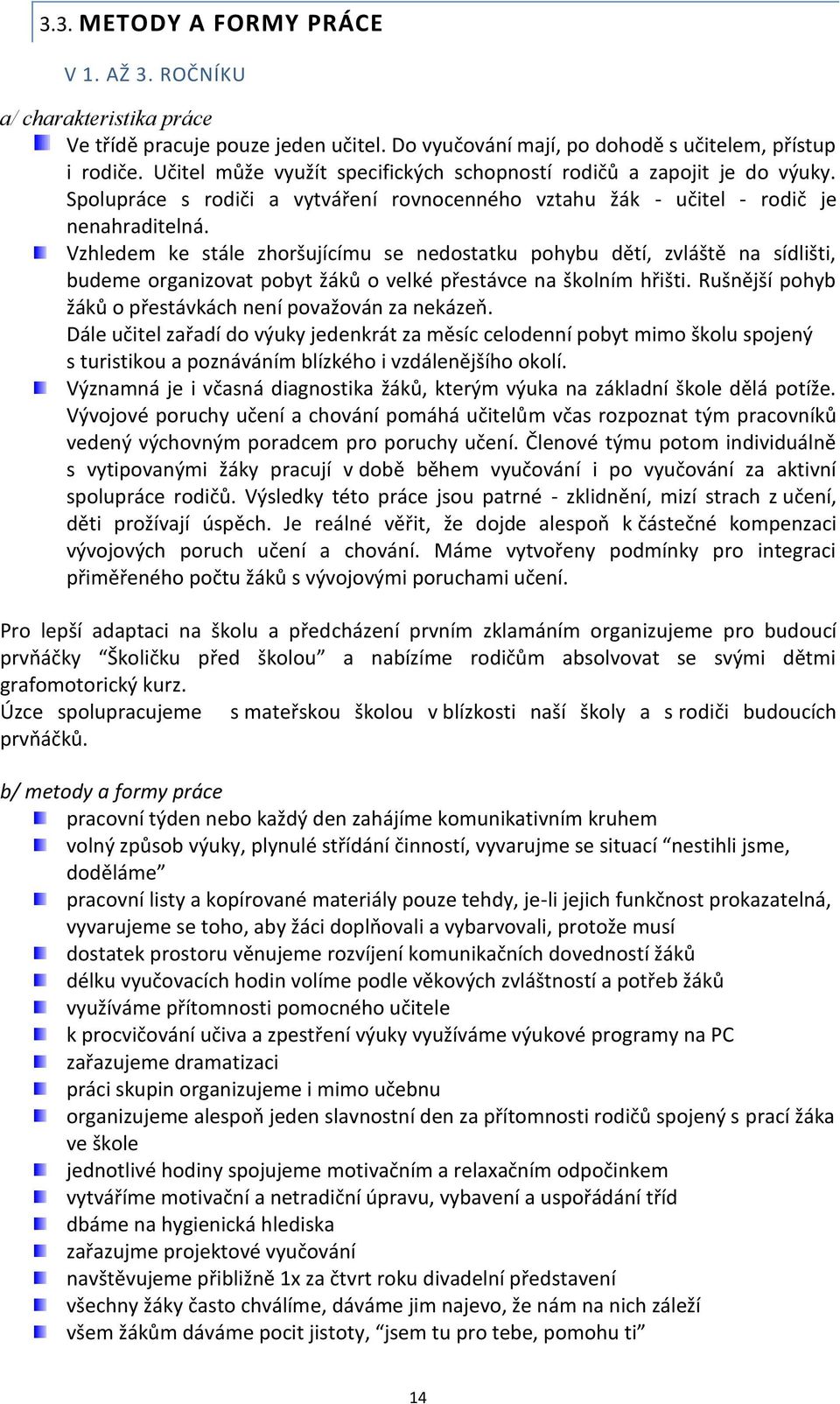 Vzhledem ke stále zhoršujícímu se nedostatku pohybu dětí, zvláště na sídlišti, budeme organizovat pobyt žáků o velké přestávce na školním hřišti.