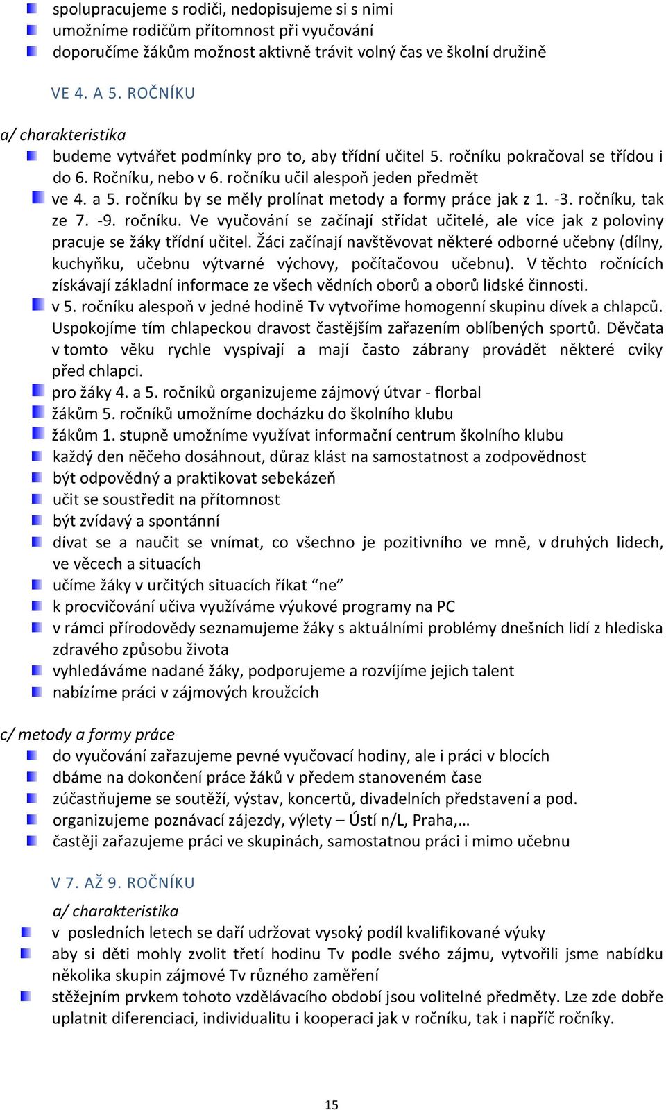 ročníku by se měly prolínat metody a formy práce jak z 1. -3. ročníku, tak ze 7. -9. ročníku. Ve vyučování se začínají střídat učitelé, ale více jak z poloviny pracuje se žáky třídní učitel.