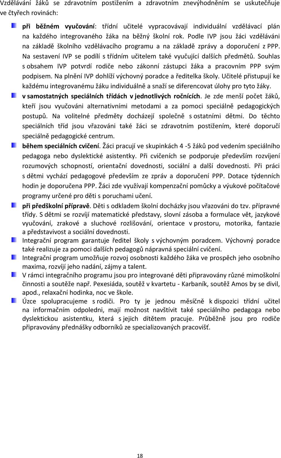 Na sestavení IVP se podílí s třídním učitelem také vyučující dalších předmětů. Souhlas s obsahem IVP potvrdí rodiče nebo zákonní zástupci žáka a pracovním PPP svým podpisem.