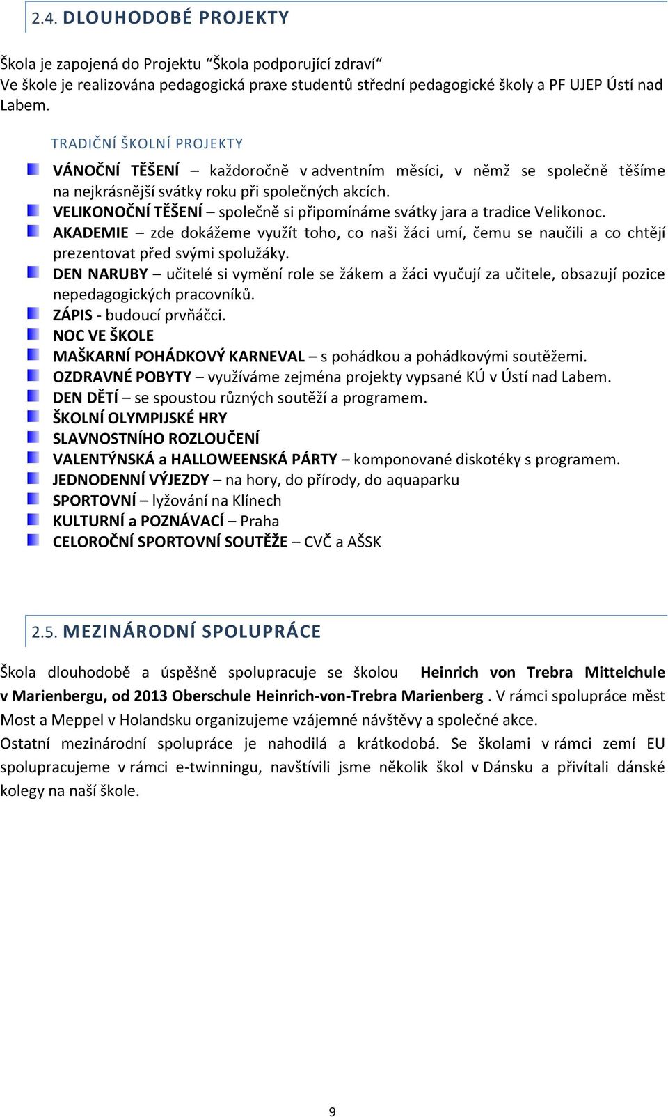 VELIKONOČNÍ TĚŠENÍ společně si připomínáme svátky jara a tradice Velikonoc. AKADEMIE zde dokážeme využít toho, co naši žáci umí, čemu se naučili a co chtějí prezentovat před svými spolužáky.