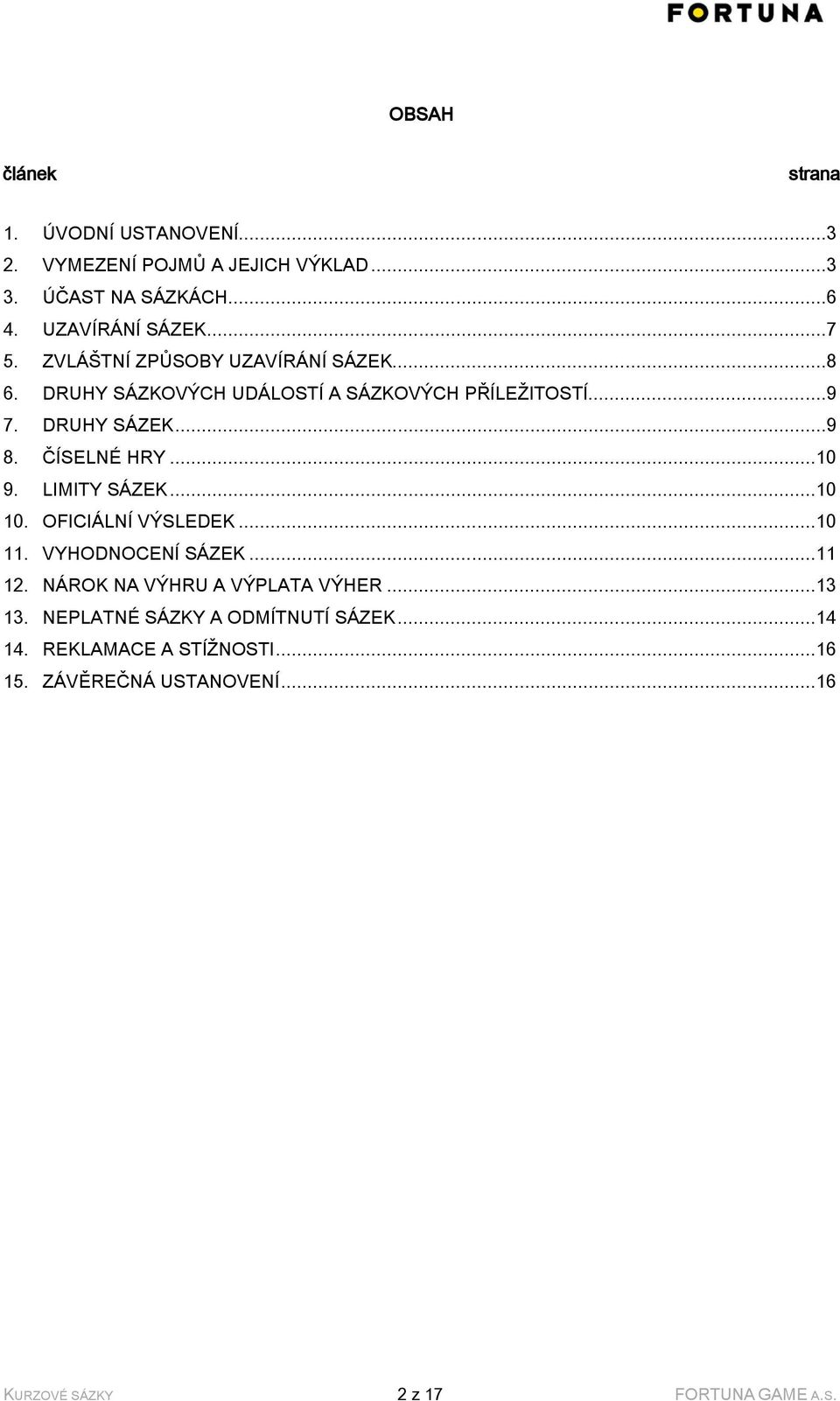 .. 10 9. LIMITY SÁZEK... 10 10. OFICIÁLNÍ VÝSLEDEK... 10 11. VYHODNOCENÍ SÁZEK... 11 12. NÁROK NA VÝHRU A VÝPLATA VÝHER... 13 13.