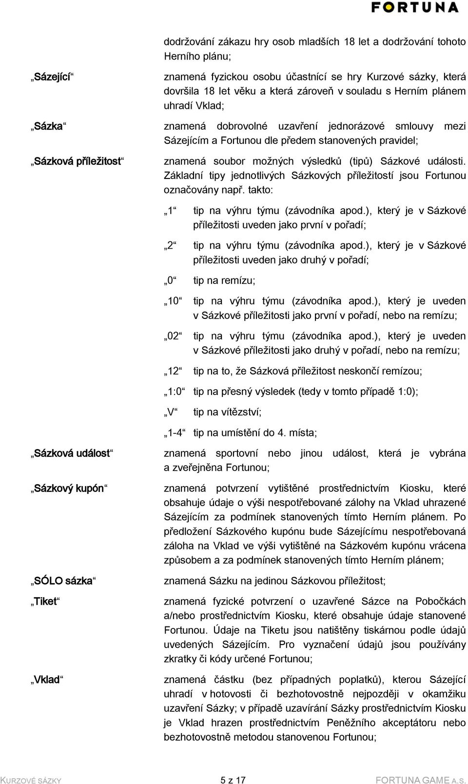 Sázkové události. Základní tipy jednotlivých Sázkových příležitostí jsou Fortunou označovány např. takto: 1 tip na výhru týmu (závodníka apod.