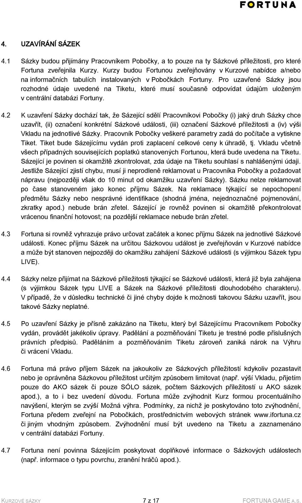 Pro uzavřené Sázky jsou rozhodné údaje uvedené na Tiketu, které musí současně odpovídat údajům uloženým v centrální databázi Fortuny. 4.