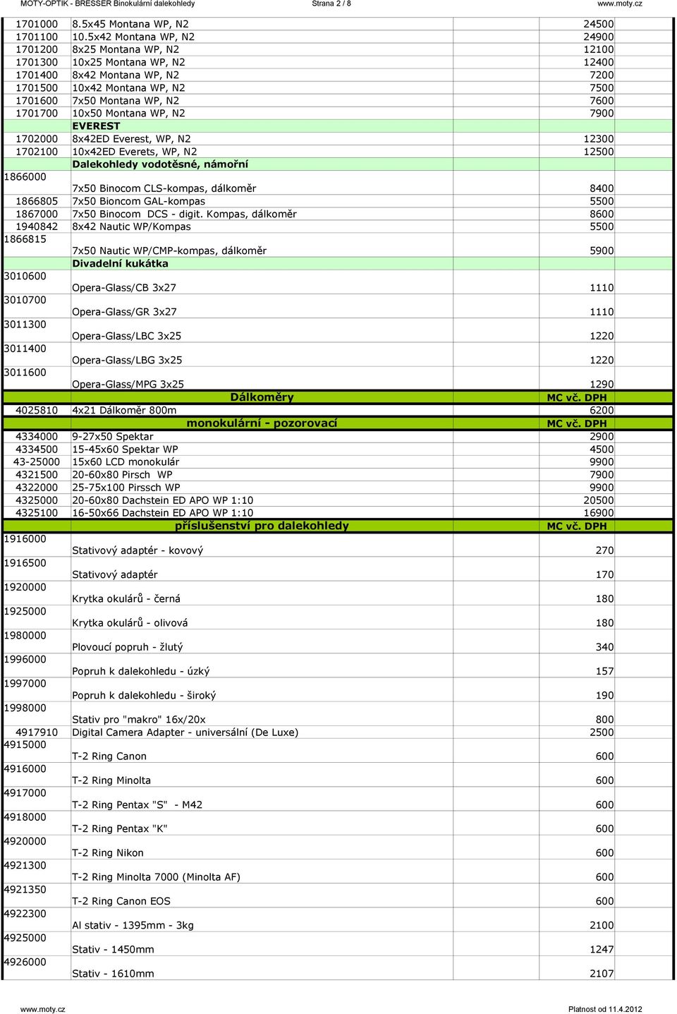 1701700 10x50 Montana WP, N2 7900 EVEREST 1702000 8x42ED Everest, WP, N2 12300 1702100 10x42ED Everets, WP, N2 12500 1866000 Dalekohledy vodotěsné, námořní 7x50 Binocom CLS-kompas, dálkoměr 8400