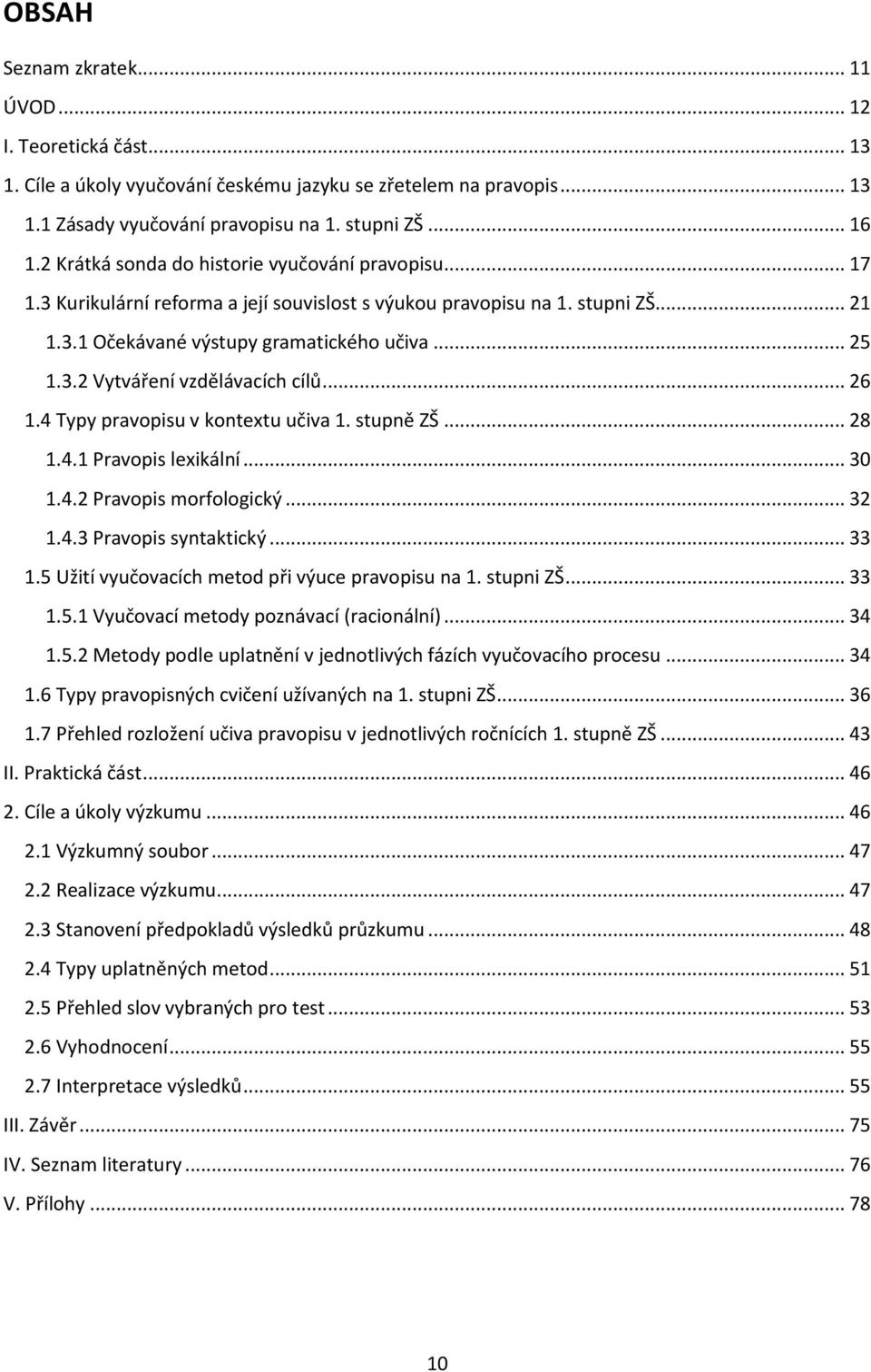 .. 26 1.4 Typy pravopisu v kontextu učiva 1. stupně ZŠ... 28 1.4.1 Pravopis lexikální... 30 1.4.2 Pravopis morfologický... 32 1.4.3 Pravopis syntaktický... 33 1.