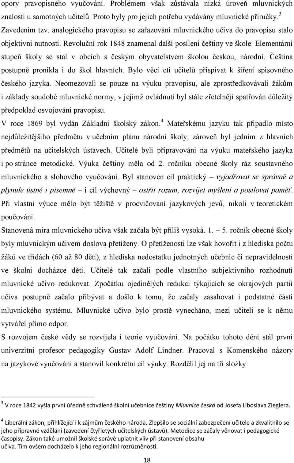 Elementární stupeň školy se stal v obcích s českým obyvatelstvem školou českou, národní. Čeština postupně pronikla i do škol hlavních.