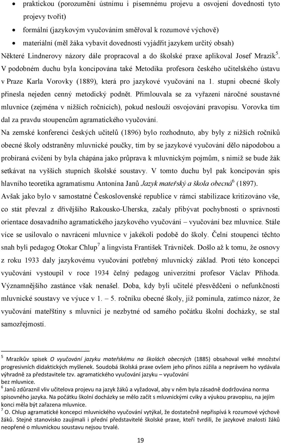 V podobném duchu byla koncipována také Metodika profesora českého učitelského ústavu v Praze Karla Vorovky (1889), která pro jazykové vyučování na 1.