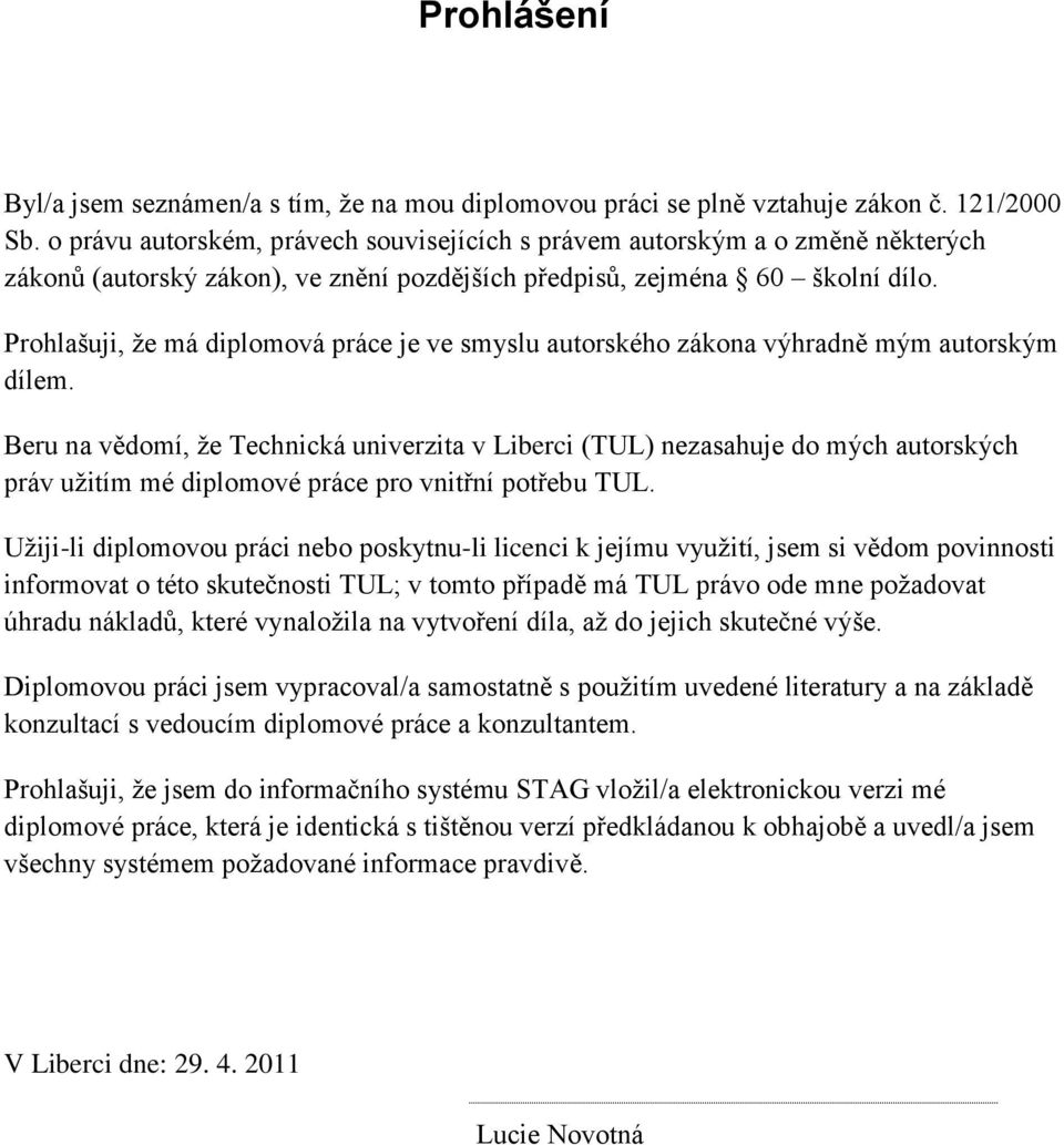 Prohlašuji, ţe má diplomová práce je ve smyslu autorského zákona výhradně mým autorským dílem.