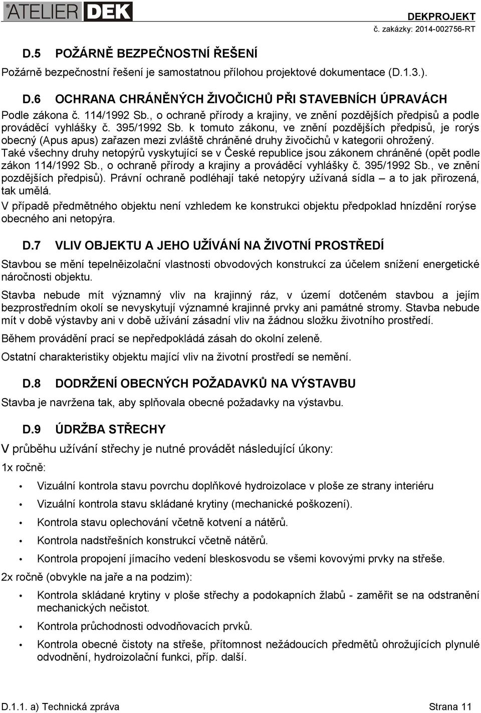 k tomuto zákonu, ve znění pozdějších předpisů, je rorýs obecný (Apus apus) zařazen mezi zvláště chráněné druhy živočichů v kategorii ohrožený.