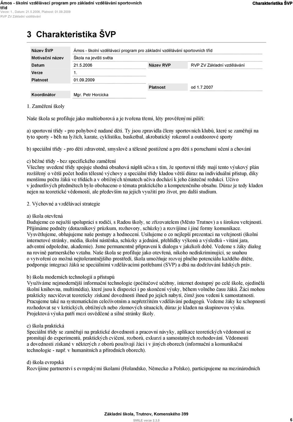 2007 Naše škola se profiluje jako multioborová a je tvořena třemi, léty prověřenými pilíři: a) sportovní y - pro pohybově nadané děti.